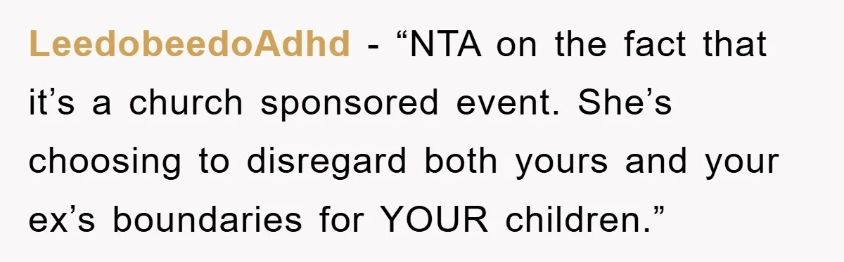 LeedobeedoAdhd − “NTA on the fact that it’s a church sponsored event. She’s choosing to disregard both yours and your ex’s boundaries for YOUR children.”