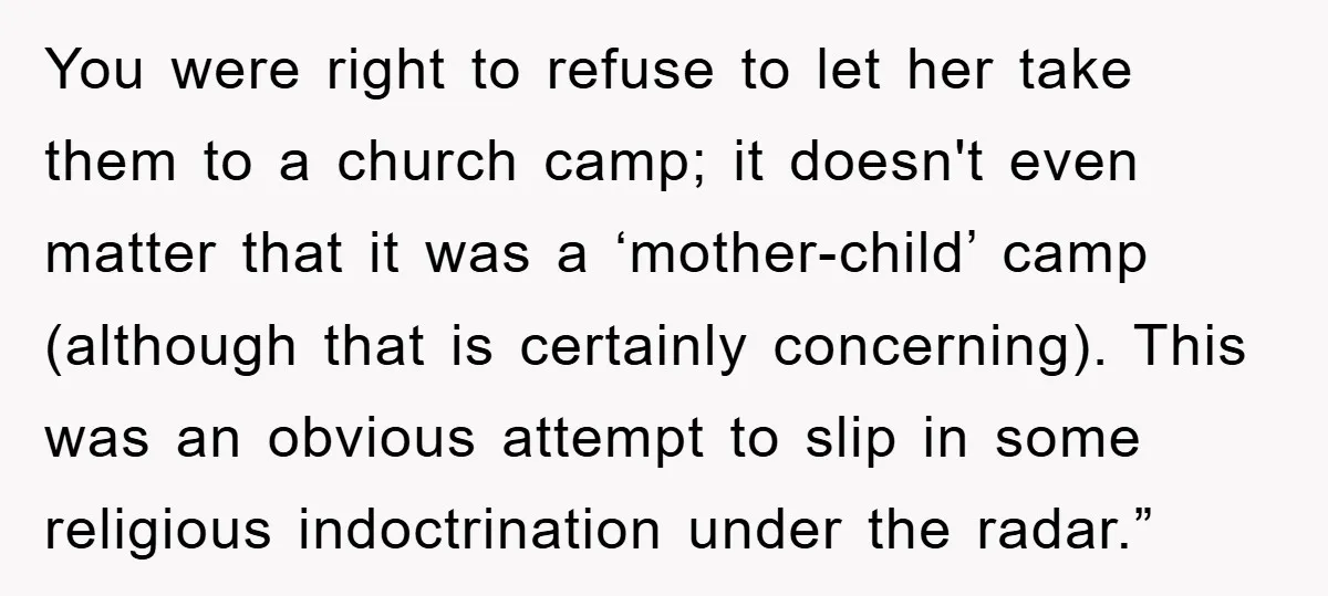 You were right to refuse to let her take them to a church camp; it doesn't even matter that it was a ‘mother-child’ camp (although that is certainly concerning). This...