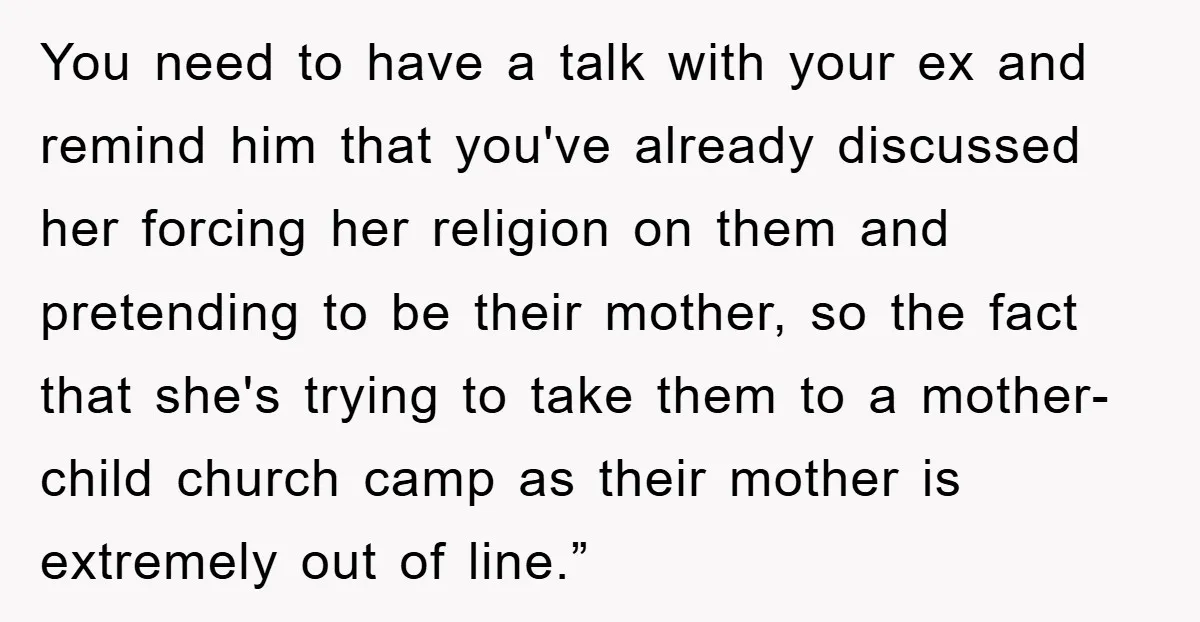 You need to have a talk with your ex and remind him that you've already discussed her forcing her religion on them and pretending to be their mother, so the...