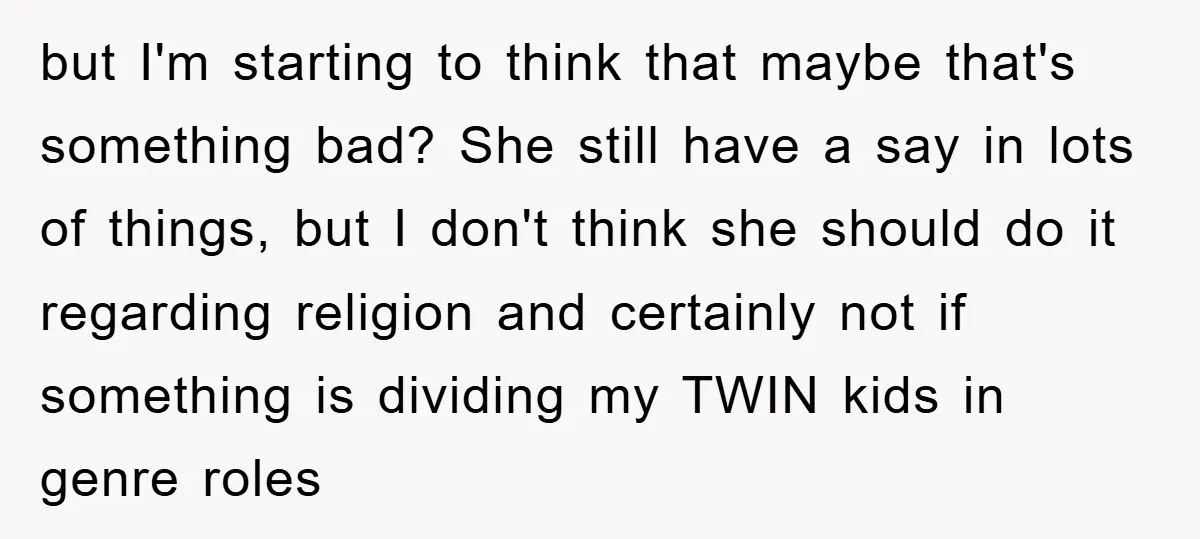 but I'm starting to think that maybe that's something bad? She still have a say in lots of things, but I don't think she should do it regarding religion and...
