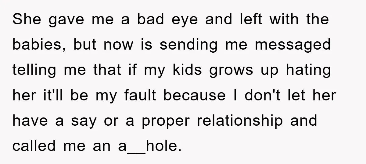 She gave me a bad eye and left with the babies, but now is sending me messaged telling me that if my kids grows up hating her it'll be my...