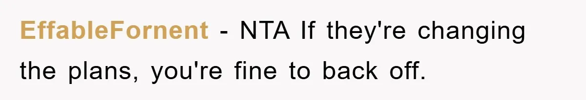 EffableFornent − NTA If they're changing the plans, you're fine to back off.