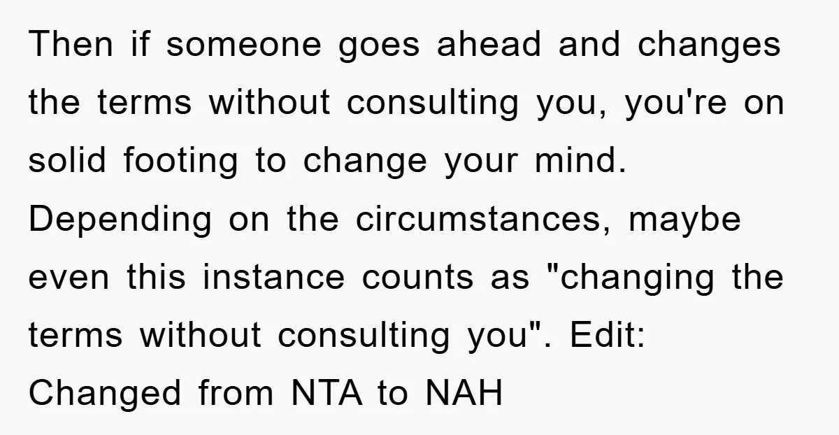 Then if someone goes ahead and changes the terms without consulting you, you're on solid footing to change your mind. Depending on the circumstances, maybe even this instance counts as...