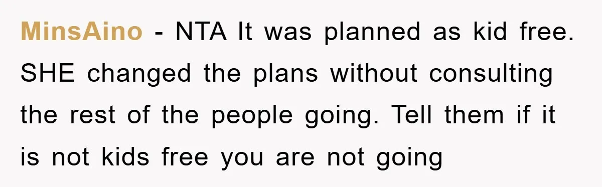MinsAino − NTA It was planned as kid free. SHE changed the plans without consulting the rest of the people going. Tell them if it is not kids free you...