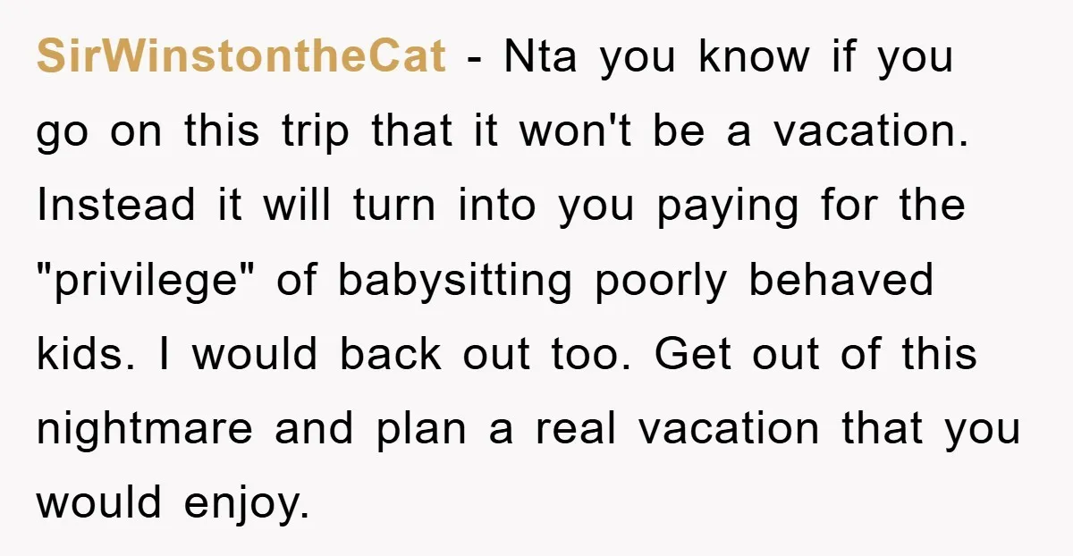 SirWinstontheCat − Nta you know if you go on this trip that it won't be a vacation. Instead it will turn into you paying for the "privilege" of babysitting poorly...