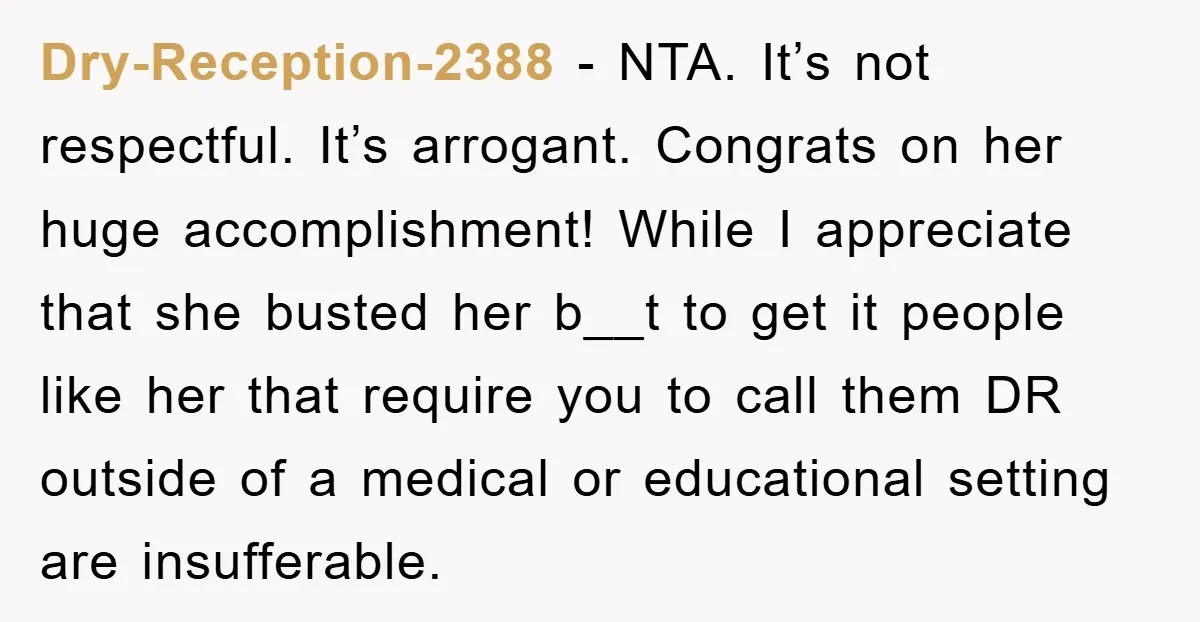 Dry-Reception-2388 − NTA. It’s not respectful. It’s arrogant. Congrats on her huge accomplishment! While I appreciate that she busted her b__t to get it people like her that require you...