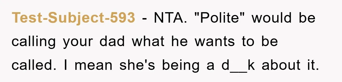 Test-Subject-593 − NTA. "Polite" would be calling your dad what he wants to be called. I mean she's being a d__k about it.