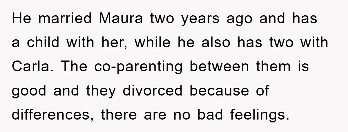 He married Maura two years ago and has a child with her, while he also has two with Carla. The co-parenting between them is good and they divorced because of...