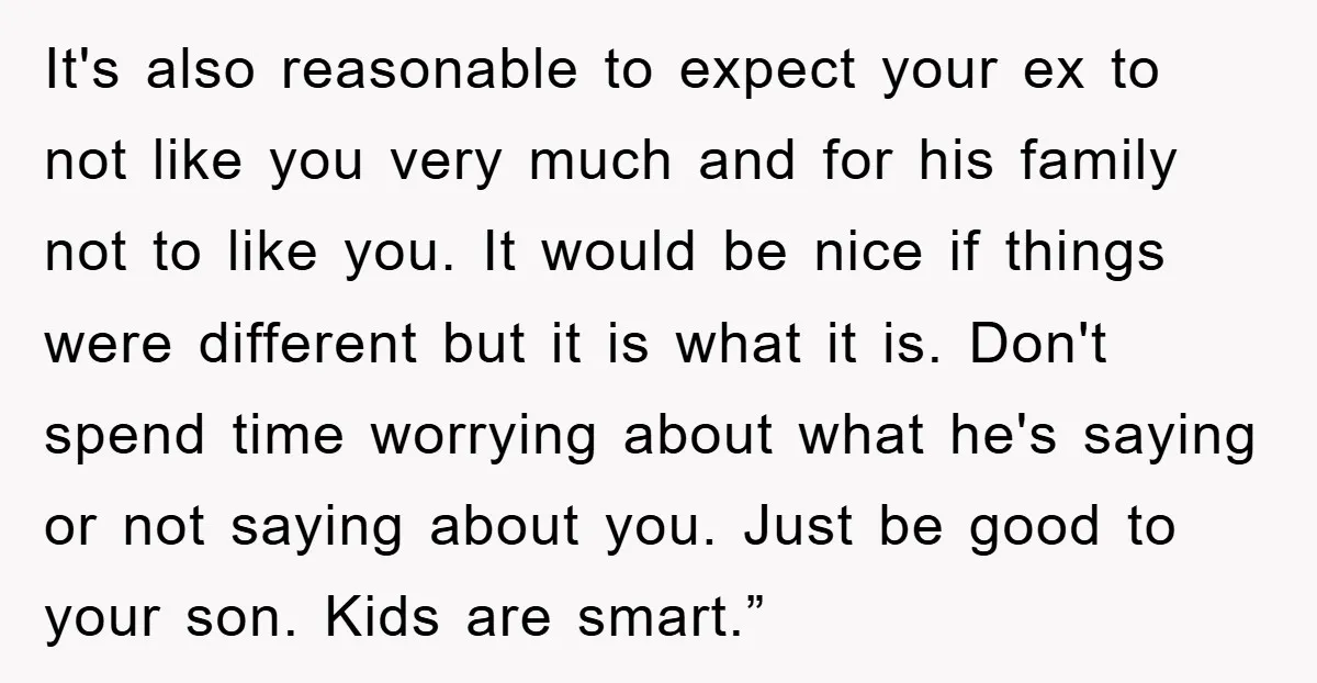 It's also reasonable to expect your ex to not like you very much and for his family not to like you. It would be nice if things were different but...
