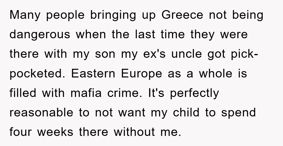 Many people bringing up Greece not being dangerous when the last time they were there with my son my ex's uncle got pick-pocketed. Eastern Europe as a whole is filled...