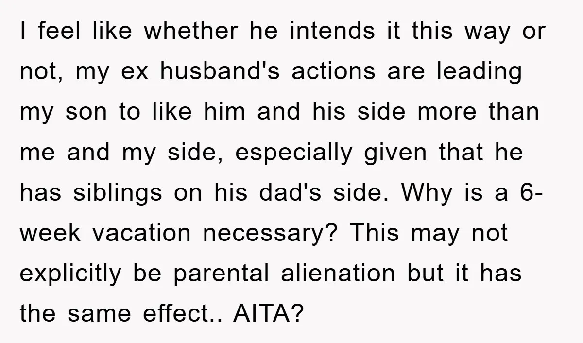 I feel like whether he intends it this way or not, my ex husband's actions are leading my son to like him and his side more than me and my...