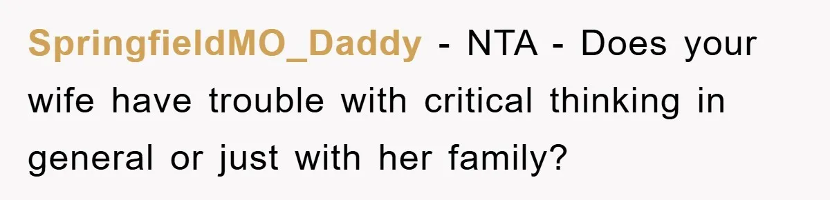 SpringfieldMO_Daddy − NTA - Does your wife have trouble with critical thinking in general or just with her family?