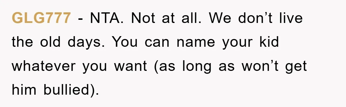 GLG777 − NTA. Not at all. We don’t live the old days. You can name your kid whatever you want (as long as won’t get him bullied).