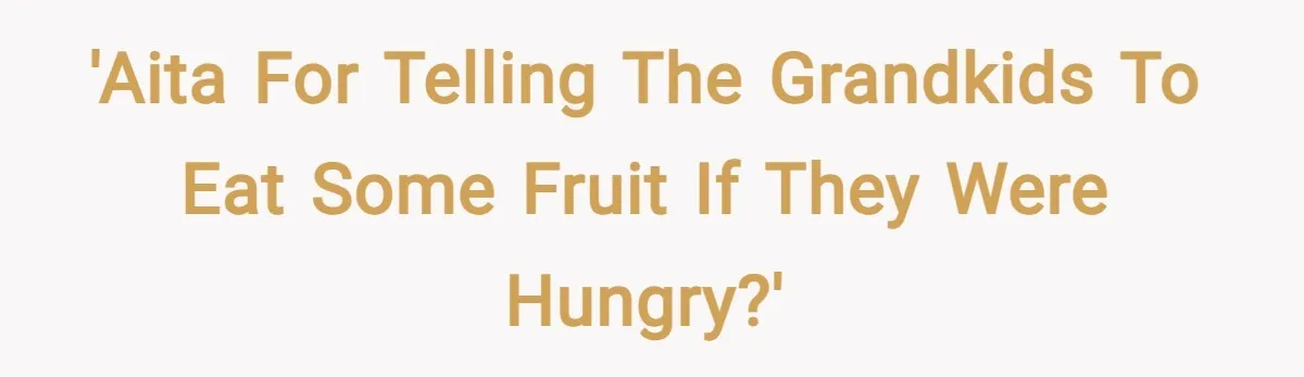 'AITA for telling the grandkids to eat some fruit if they were hungry?'
