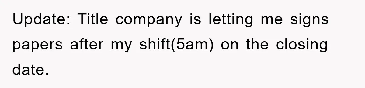 Update: Title company is letting me signs papers after my shift(5am) on the closing date.