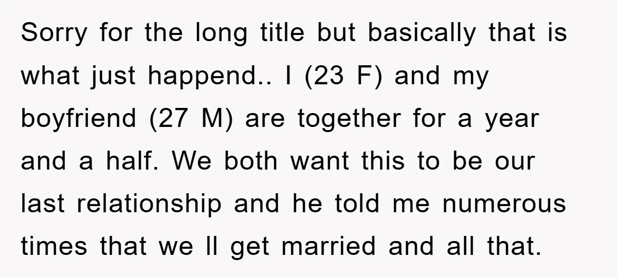 Sorry for the long title but basically that is what just happend.. I (23 F) and my boyfriend (27 M) are together for a year and a half. We both...
