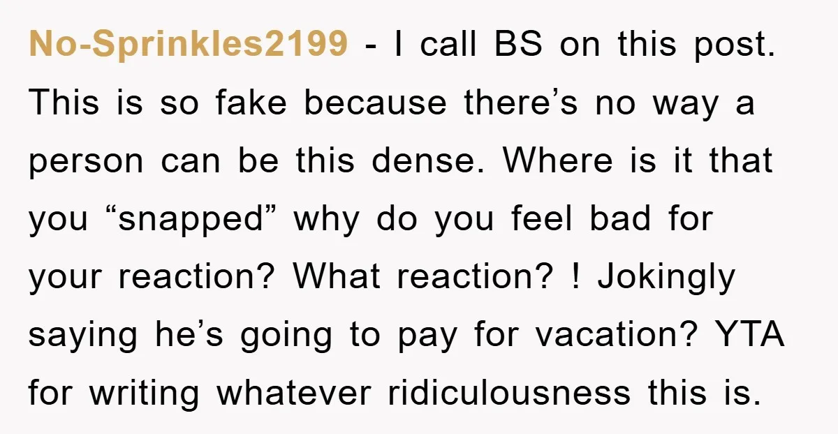 No-Sprinkles2199 − I call BS on this post. This is so fake because there’s no way a person can be this dense. Where is it that you “snapped” why do...