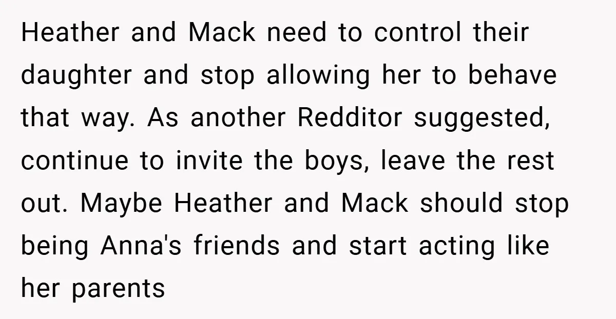 Heather and Mack need to control their daughter and stop allowing her to behave that way. As another Redditor suggested, continue to invite the boys, leave the rest out. Maybe...