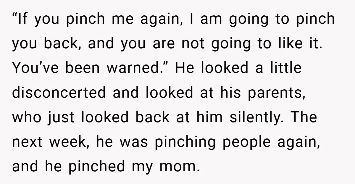 “If you pinch me again, I am going to pinch you back, and you are not going to like it. You’ve been warned.” He looked a little disconcerted and looked...