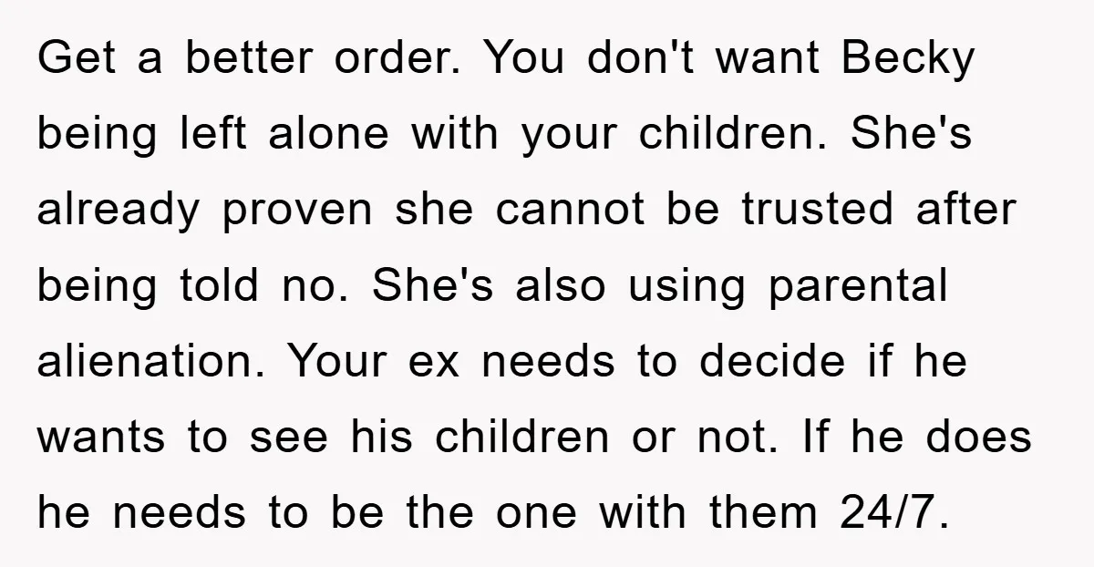 Get a better order. You don't want Becky being left alone with your children. She's already proven she cannot be trusted after being told no. She's also using parental alienation....