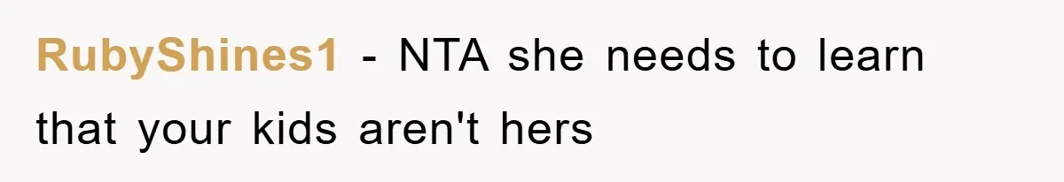 RubyShines1 - NTA she needs to learn that your kids aren't hers