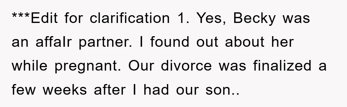 ***Edit for clarification 1. Yes, Becky was an affaIr partner. I found out about her while pregnant. Our divorce was finalized a few weeks after I had our son..