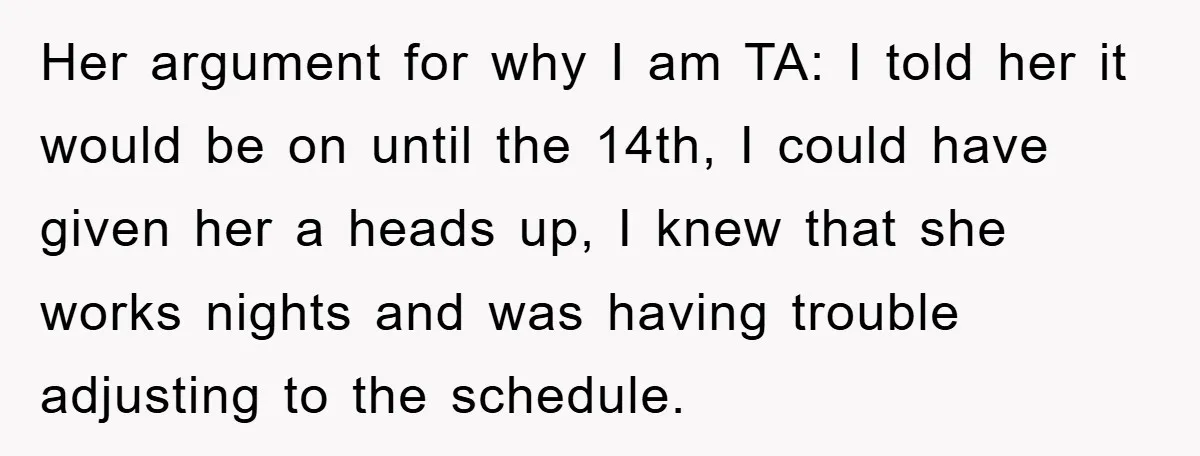 Her argument for why I am TA: I told her it would be on until the 14th, I could have given her a heads up, I knew that she works...