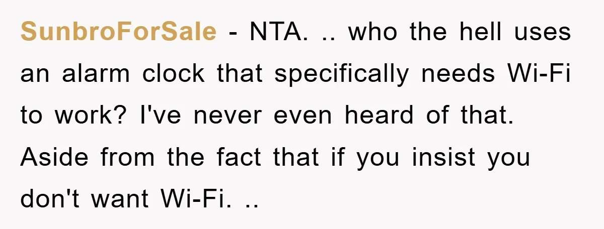 SunbroForSale − NTA. .. who the hell uses an alarm clock that specifically needs Wi-Fi to work? I've never even heard of that. Aside from the fact that if you...