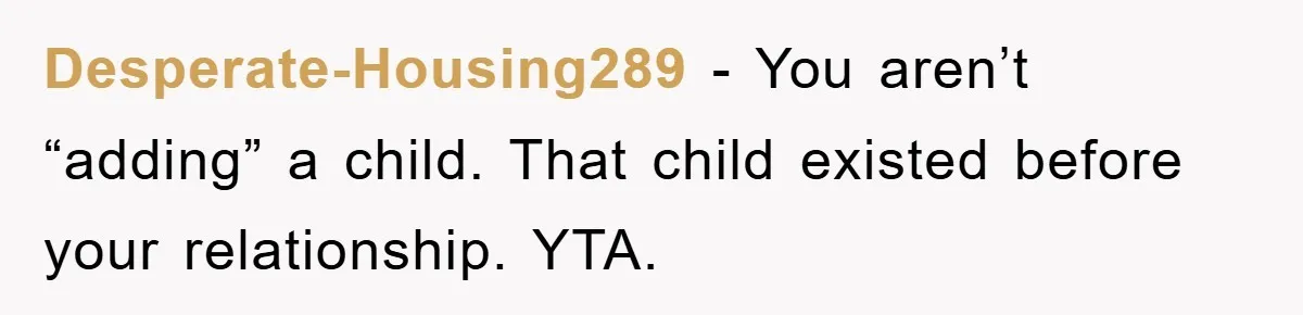 Desperate-Housing289 − You aren’t “adding” a child. That child existed before your relationship. YTA.