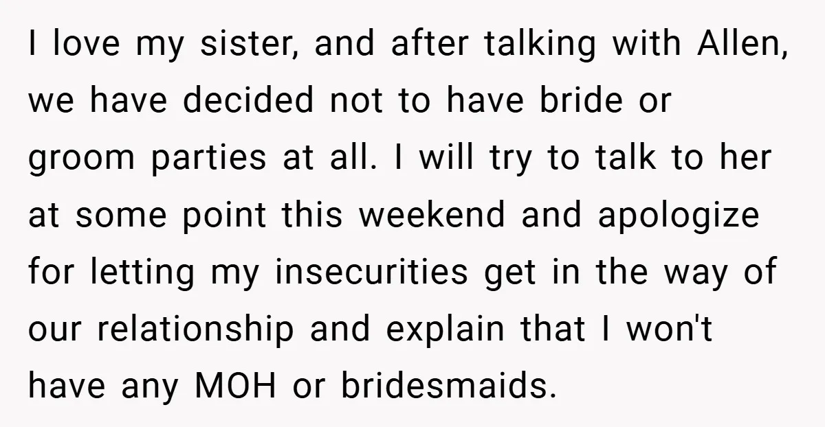 I love my sister, and after talking with Allen, we have decided not to have bride or groom parties at all. I will try to talk to her at some...