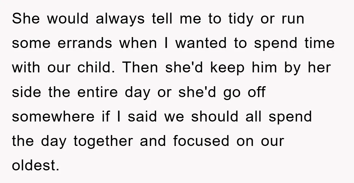 She would always tell me to tidy or run some errands when I wanted to spend time with our child. Then she'd keep him by her side the entire day...