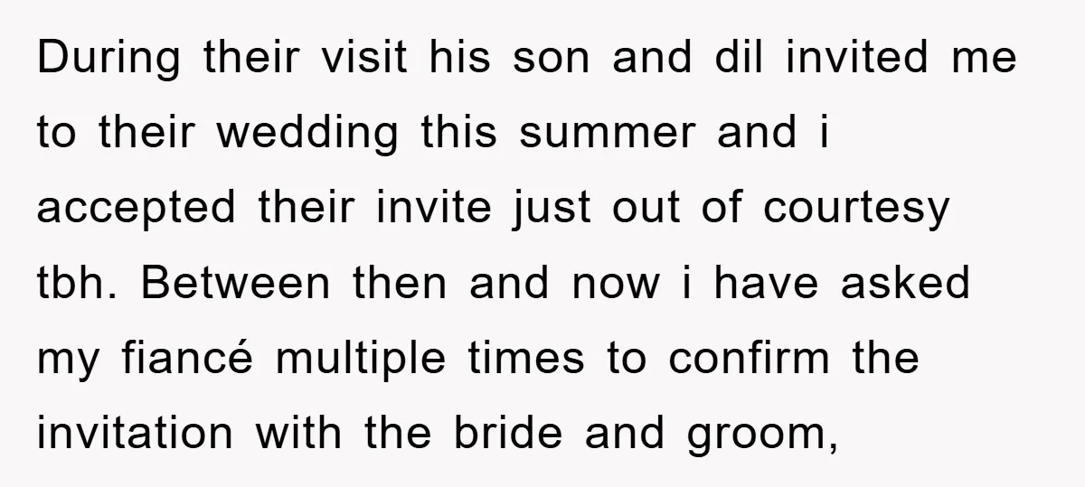 During their visit his son and dil invited me to their wedding this summer and i accepted their invite just out of courtesy tbh. Between then and now i have...