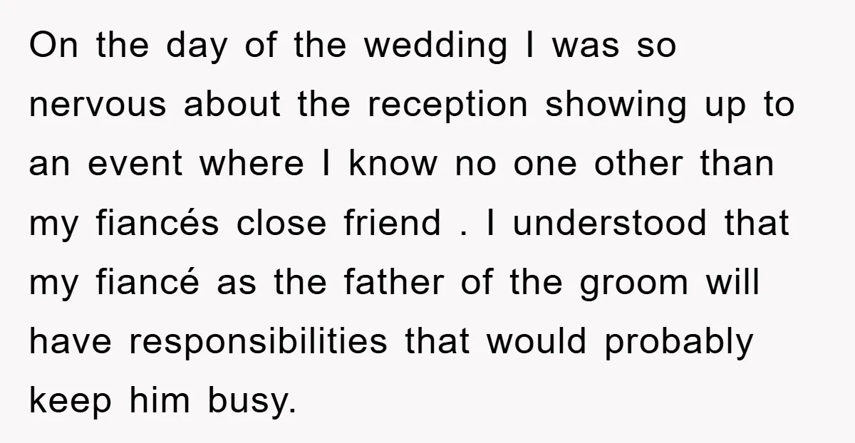 On the day of the wedding I was so nervous about the reception showing up to an event where I know no one other than my fiancés close friend ....