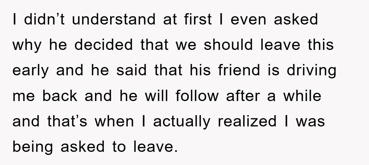 I didn’t understand at first I even asked why he decided that we should leave this early and he said that his friend is driving me back and he will...