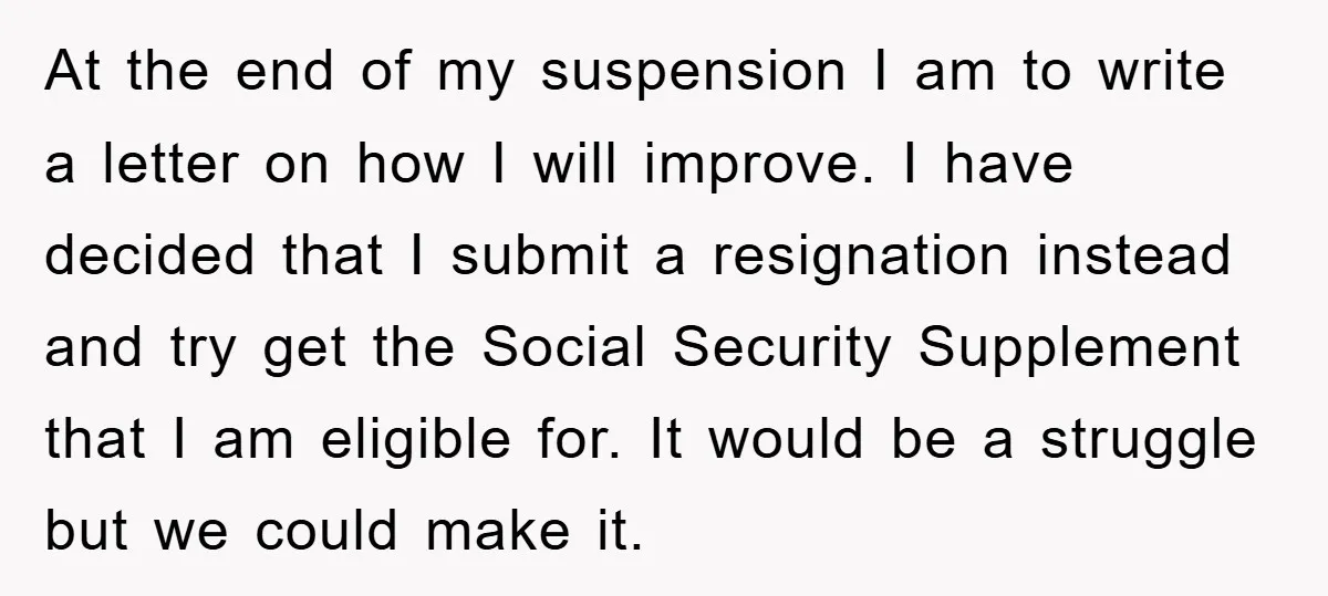 At the end of my suspension I am to write a letter on how I will improve. I have decided that I submit a resignation instead and try get the...