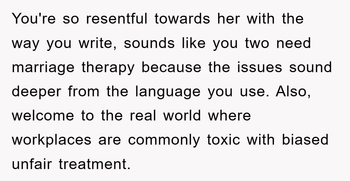 You're so resentful towards her with the way you write, sounds like you two need marriage therapy because the issues sound deeper from the language you use. Also, welcome to...