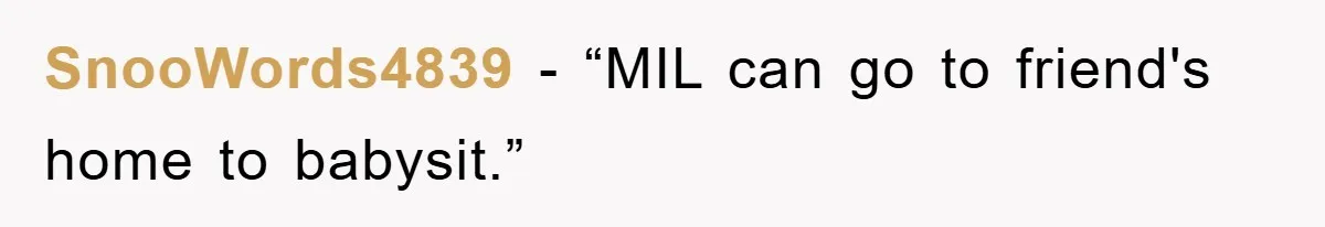 SnooWords4839 - “MIL can go to friend's home to babysit.”