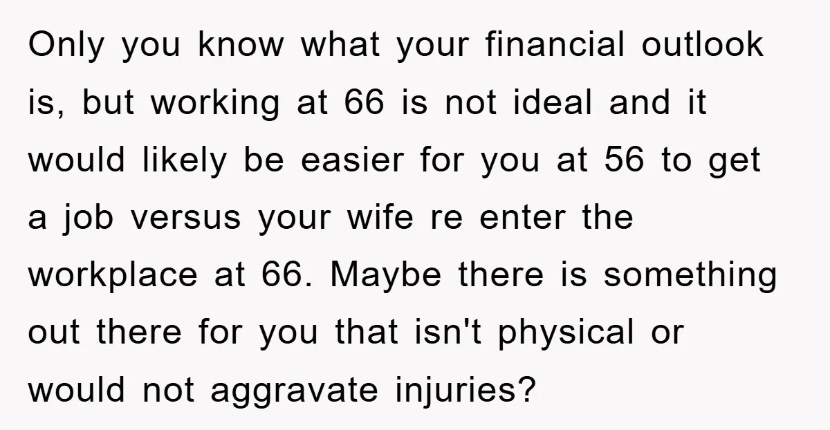 Only you know what your financial outlook is, but working at 66 is not ideal and it would likely be easier for you at 56 to get a job versus...