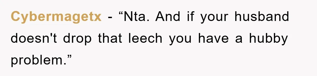 Cybermagetx - “Nta. And if your husband doesn't drop that leech you have a hubby problem.”