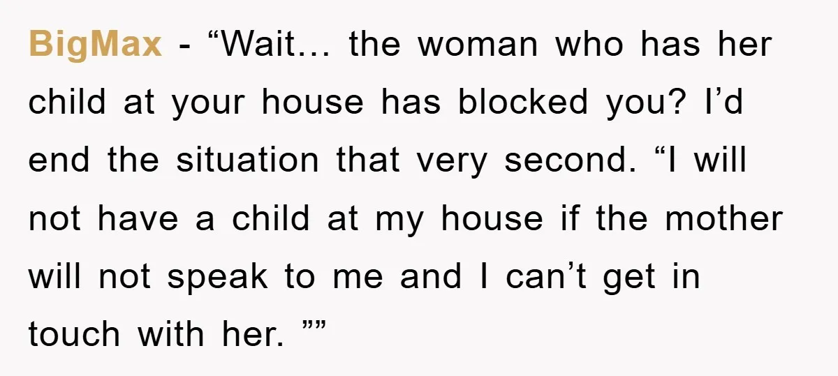 BigMax - “Wait… the woman who has her child at your house has blocked you? I’d end the situation that very second. “I will not have a child at my...