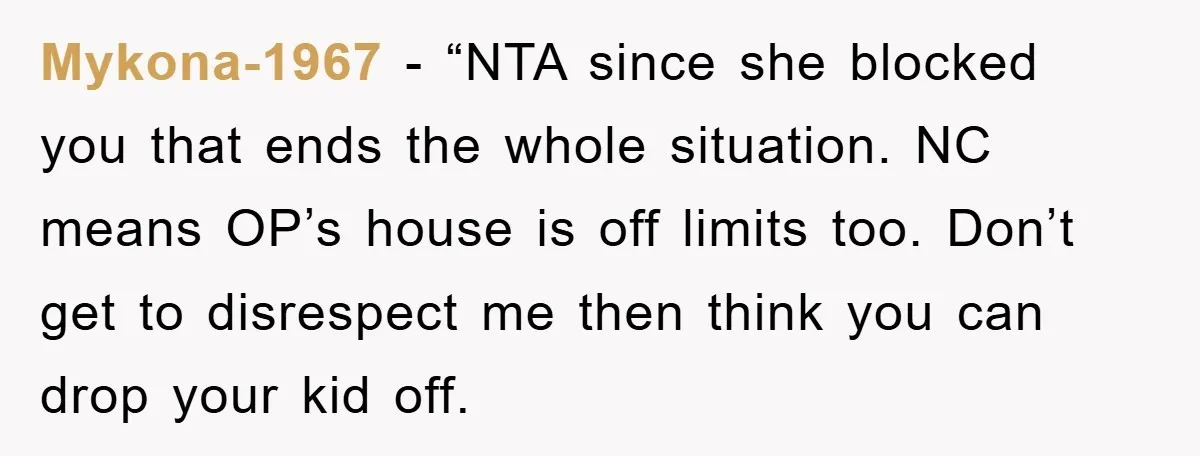 Mykona-1967 - “NTA since she blocked you that ends the whole situation. NC means OP’s house is off limits too. Don’t get to disrespect me then think you can drop...