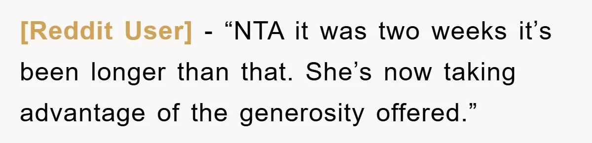[Reddit User] - “NTA it was two weeks it’s been longer than that. She’s now taking advantage of the generosity offered.”