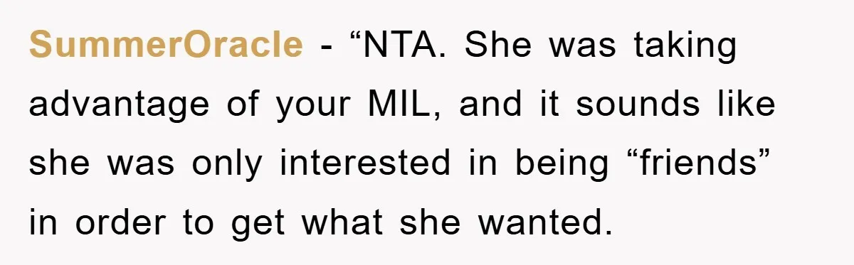SummerOracle - “NTA. She was taking advantage of your MIL, and it sounds like she was only interested in being “friends” in order to get what she wanted.