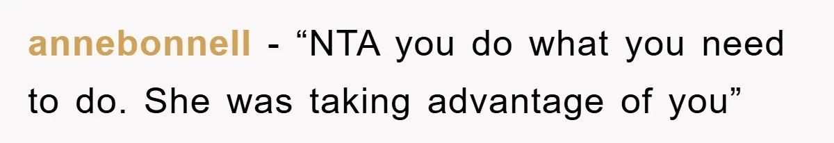 annebonnell - “NTA you do what you need to do. She was taking advantage of you”