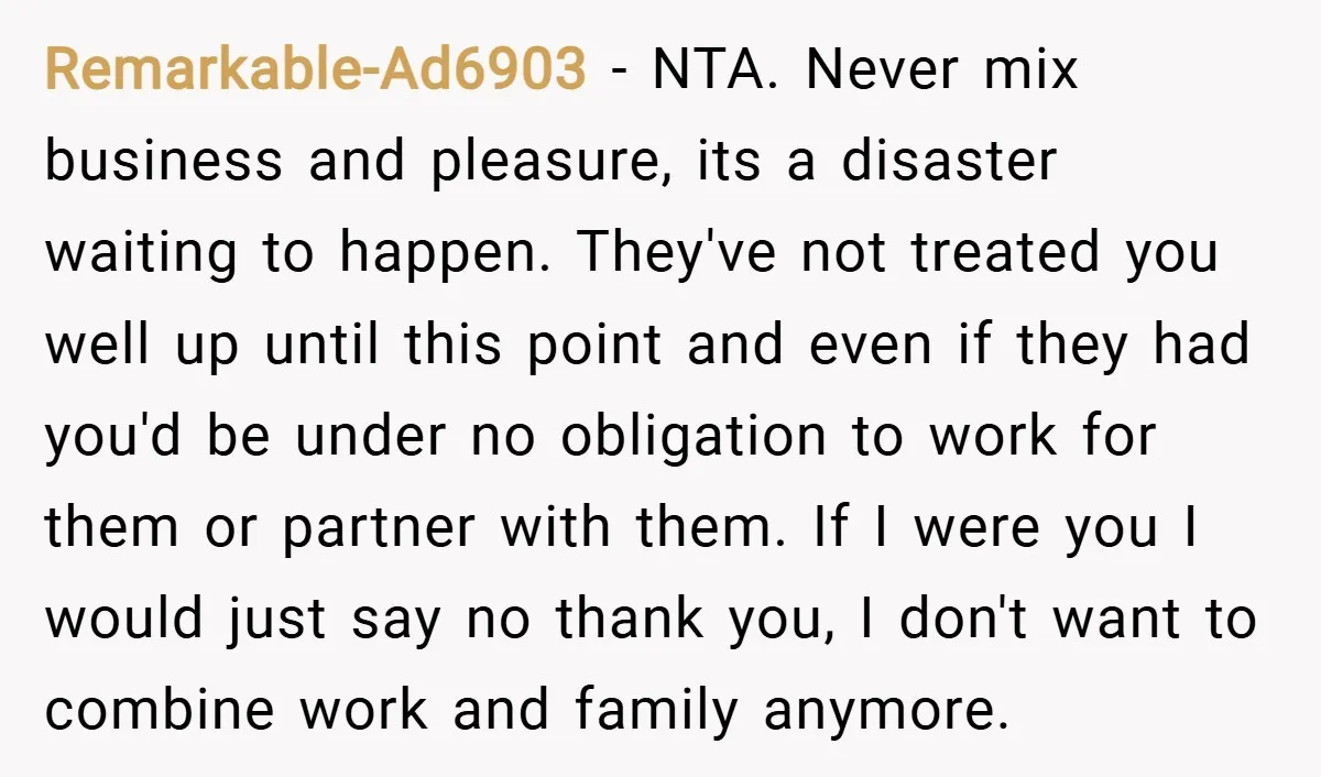 Remarkable-Ad6903 − NTA. Never mix business and pleasure, its a disaster waiting to happen. They've not treated you well up until this point and even if they had you'd be...
