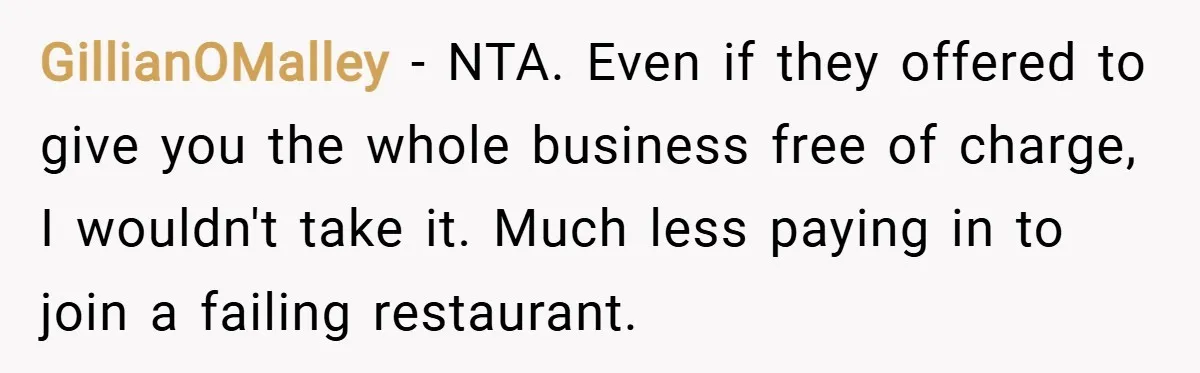 GillianOMalley − NTA. Even if they offered to give you the whole business free of charge, I wouldn't take it. Much less paying in to join a failing restaurant.