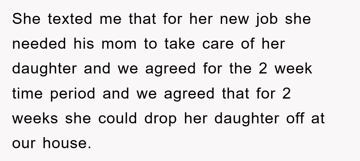 She texted me that for her new job she needed his mom to take care of her daughter and we agreed for the 2 week time period and we agreed...