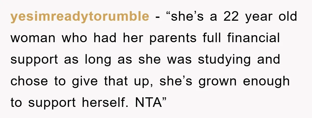 yesimreadytorumble - “she’s a 22 year old woman who had her parents full financial support as long as she was studying and chose to give that up, she’s grown enough...