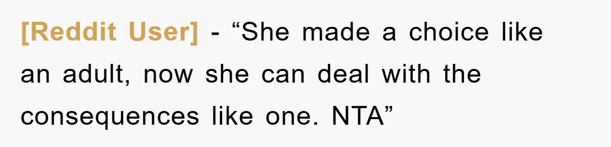 [Reddit User] - “She made a choice like an adult, now she can deal with the consequences like one. NTA”