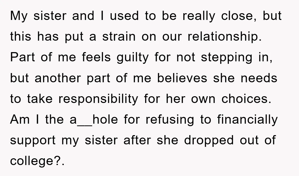 My sister and I used to be really close, but this has put a strain on our relationship. Part of me feels guilty for not stepping in, but another part...